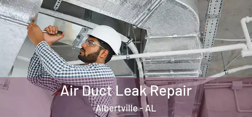  Air Duct Leak Repair Albertville - AL