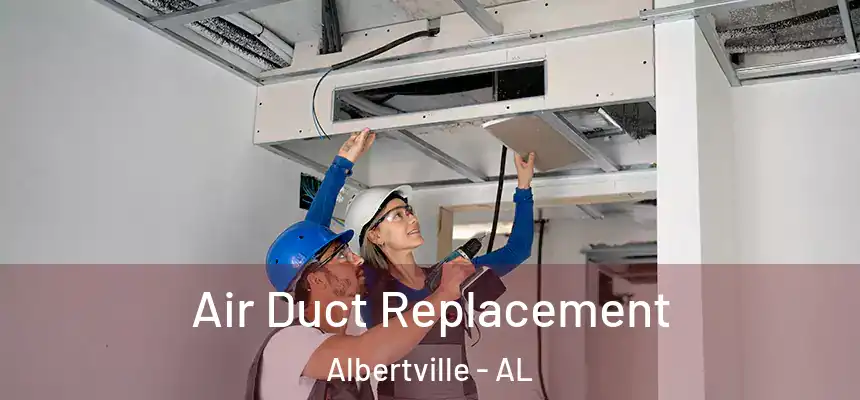 Air Duct Replacement Albertville - AL