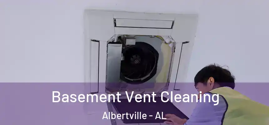  Basement Vent Cleaning Albertville - AL