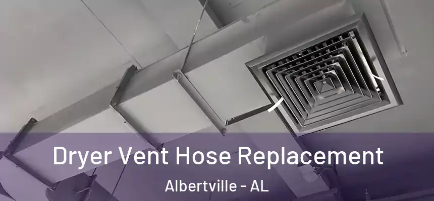  Dryer Vent Hose Replacement Albertville - AL