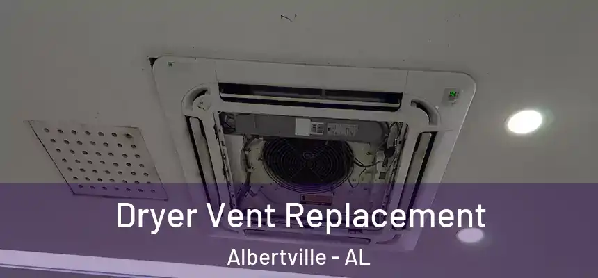  Dryer Vent Replacement Albertville - AL