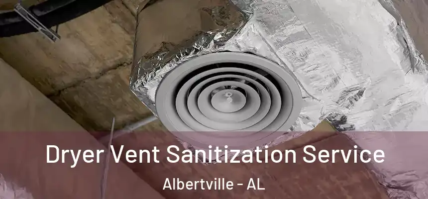  Dryer Vent Sanitization Service Albertville - AL