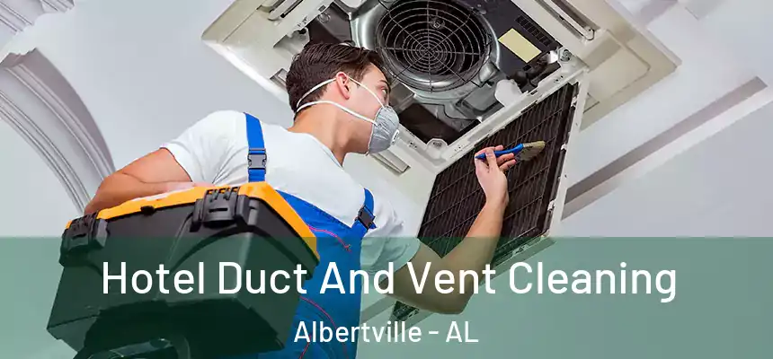 Hotel Duct And Vent Cleaning Albertville - AL