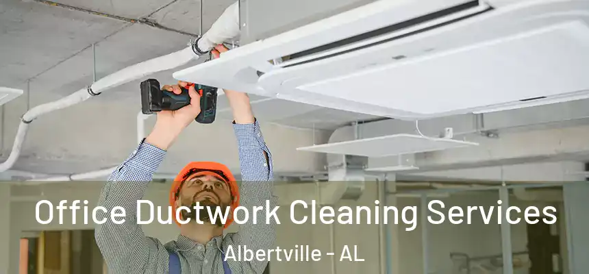  Office Ductwork Cleaning Services Albertville - AL