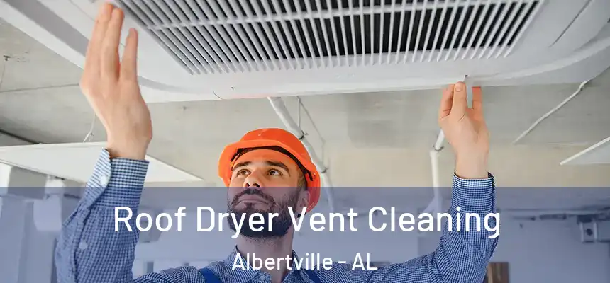  Roof Dryer Vent Cleaning Albertville - AL